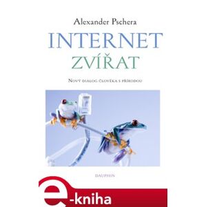 Internet zvířat. Nový dialog člověka s přírodou - Alexander Pschera e-kniha