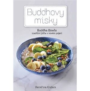 Buddhovy Misky - tradiční jídla v novém pojetí. Buddha Bowls - Kateřina Enders