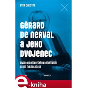 Gérard de Nerval a jeho dvojenec. Divadlo francouzského romantismu očima melancholika - Petr Christov e-kniha