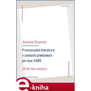 Francouzská literatura v českých překladech po roce 1989. 25 let bez cenzury - Jovanka Šotolová e-kniha