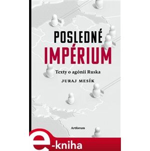 Posledné impérium. Texty o agónii Ruska - Juraj Mesík e-kniha