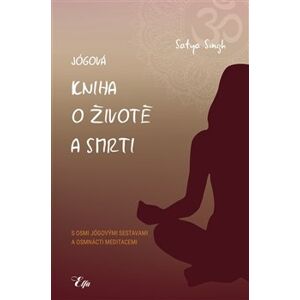 Jógová kniha o životě a smrti. s osmi jógovými sestavami a osmnácti meditacemi - Satya Singh