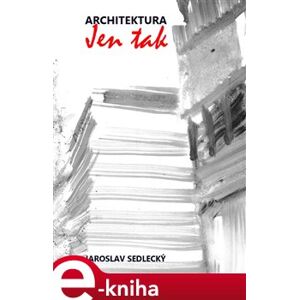 Architektura jen tak - Jaroslav Sedlecký e-kniha