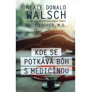 Kde se potkává Bůh s medicínou - Neale Donald Walsch, Brit Cooper