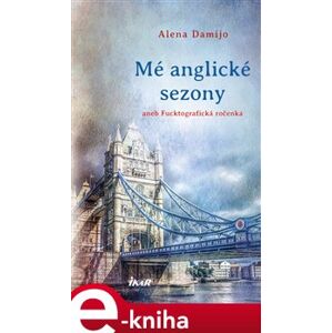 Mé anglické sezony. aneb Fucktografická ročenka - Alena Damijo e-kniha