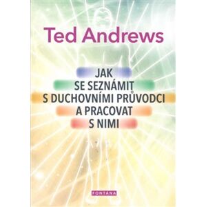 Jak se seznámit s duchovními průvodci a pracovat s nimi - Ted Andrews