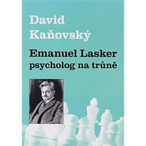 Emanuel Lasker - psycholog na trůně - David Kaňovský