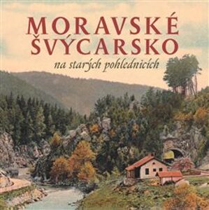 Moravské Švýcarsko na starých pohlednicích - Milan Sýkora, Milan Šustr