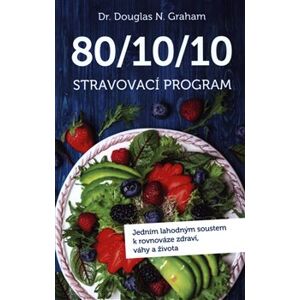 80/10/10 Stravovací program. Jedním lahodným soustem k rovnováze zdraví, váhy a života - Douglas N. Graham