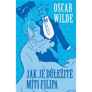 Jak je důležité míti Filipa - Oscar Wilde