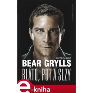 Bláto, pot a slzy - Bear Grylls e-kniha