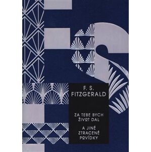 Za tebe bych život dal a jiné ztracené povídky - Francis Scott Fitzgerald