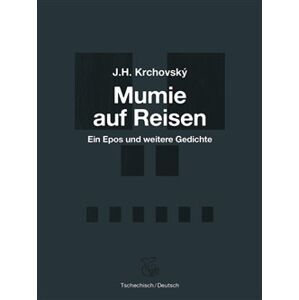 Mumie auf Reisen / Mumie na cestách. Ein Epos und weitere Gedichte / Epos a další básně - J. H. Krchovský