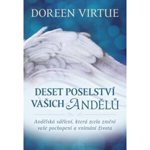 Deset poselství vašich andělů. Andělská sdělení, která zcela změní vaše pochopení a vnímání života - Doreen Virtue