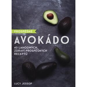 Prospěšné Avokádo - 40 lahodných, zdraví prospěšných receptů - Lucy Jessop
