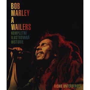 Bob Marley and the Wailers - Kompletní ilustrovaná historie - Richie Unterberger