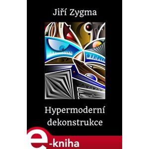 Hypermoderní dekonstrukce - Jiří Zygma e-kniha