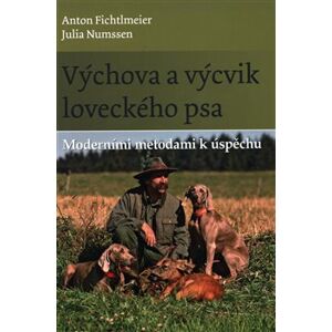 Výchova a výcvik loveckého psa. Moderními metodami k úspěchu - Julia Numssen, Anton Fichtlmeier