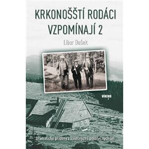 Krkonošští rodáci vzpomínají 2. Dramatické příběhy z válečných i poválečných let - Libor Dušek