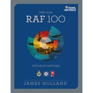 RAF 100. Oficiální historie - James Holland
