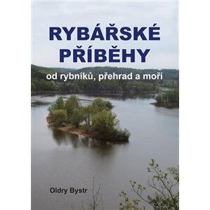 Rybářské příběhy od rybníků, přehrad a moří - Oldry Bystr