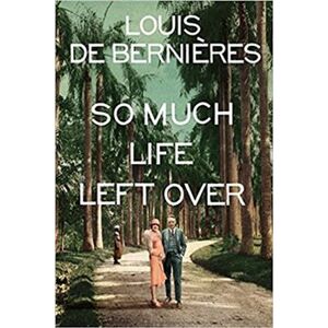 So Much Life Left Over - Louis de Bernieres