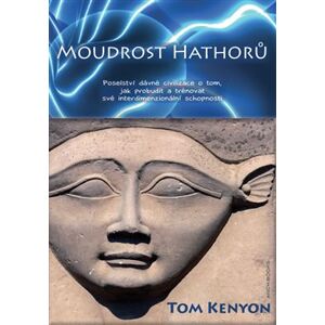 Moudrost Hathorů. Poselství dávné civilizace o tom, jak probudit a trénovat své interdimenzionální schopnosti - Tom Kenyon