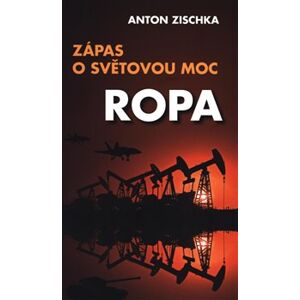 Ropa - Zápas o světovou moc - Anton Zischka