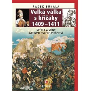 Velká válka s křižáky 1409–1411. Světla a stíny Grunvaldského vítězství - Radek Fukala