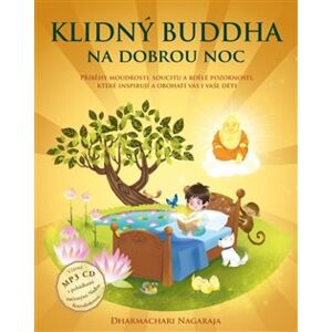 Klidný Buddha na dobrou noc. Příběhy moudrosti, soucitu a bdělé pozornosti, které inspirují a obohatí vás i vaše děti - Dharmachari Nagaraja