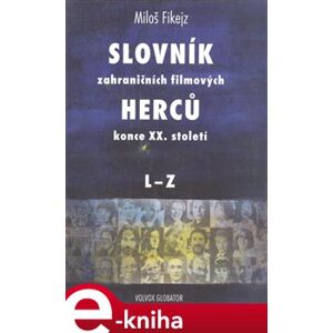 Slovník zahraničních filmových herců konce XX. století II. L - ZK - Miloš Fikejz e-kniha