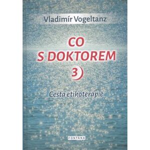Co s doktorem 3 - Cesta etikoterapie - Vladimír Vogeltanz