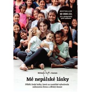 Mé nepálské lásky. Příběh české holky, která na mateřské vybudovala milionovou firmu a dětský domov - Michaela Gautam
