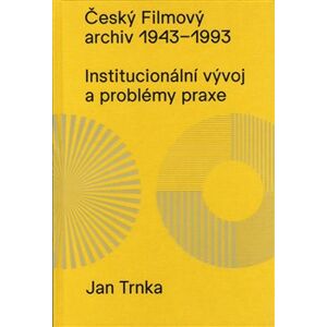 Český filmový archiv 1943 - 1993. Institucionální vývoj a problémy praxe - Jan Trnka