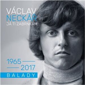 Já ti zabrnkám. balady 1965 - 2017 - Václav Neckář