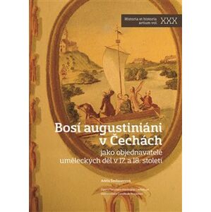 Bosí augustiáni v Čechách. jako objednavatelé uměleckých děl v 17. a 18. století - Adéla Šmilauerová