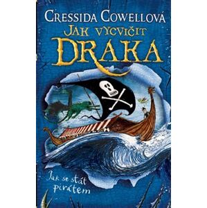Jak vycvičit draka: Jak se stát pirátem - Cressida Cowellová