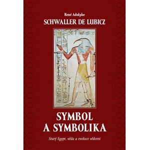 Symbol a symbolika. Starý Egypt, věda a evoluce vědomí - René Schwaller de Lubicz