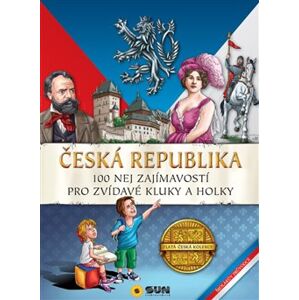 Česká republika. 100 nej zajímavostí pro zvídavé kluky a holky