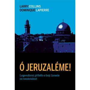Ó Jeruzaléme!. Legendární příběh o boji Izraele za nezávislost - Larry Collins, Dominique Lapierre