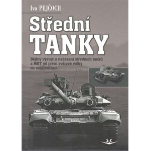 Střední tanky. Dějiny vývoje a nasazení středních tanků a MBT od první světové války do současnosti - Ivo Pejčoch