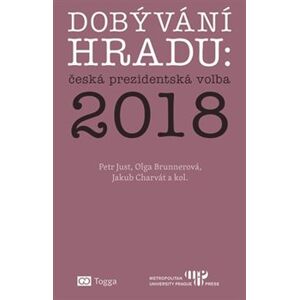 Dobývání Hradu: česká prezidentská volba 2018 - Olga Brunnerová, Jakub Charvát, Petr Just