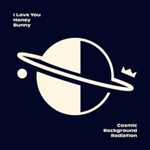 Cosmic Background Radiation - I Love You Honey Bunny