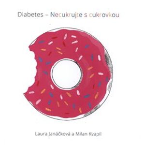 Diabetes – necukrujte s cukrovkou - Laura Janáčková, Milan Kvapil