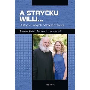 A strýčku Willi.... Dialog o velkých otázkách života - Andrea J. Larsonová, Anselm Grün
