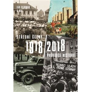 Střední Čechy 1918/2018. Průvodce historií - Ivo Cerman