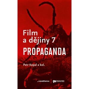 Film a dějiny 7. - Propaganda - Petr Kopal, kolektiv autorů