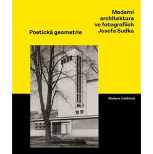 Moderní architektura ve fotografiích Josefa Sudka. Poetická geometrie - Mariana Kubištová