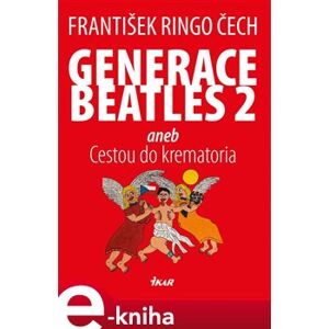 Generace Beatles 2. aneb Cestou do krematoria - František Ringo Čech