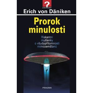 Prorok minulosti - Riskantní myšlenky o všudypřítomnosti mimozemšťanů - Erich von Däniken